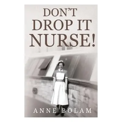 Don't Drop it Nurse! - Bolam, Anne