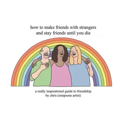 How to Make Friends With Strangers and Stay Friends Until You Die - (Simpsons Artist), Chris