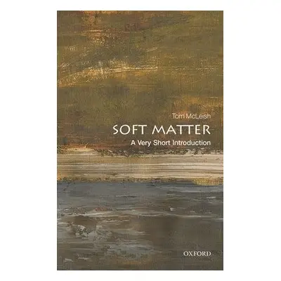 Soft Matter: A Very Short Introduction - McLeish, Tom (FRS, Professor of Natural Philosophy, Uni