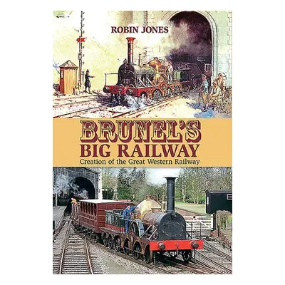 Brunel's Big Railway - Jones, Robin