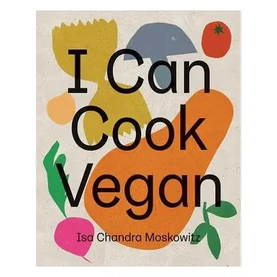 I Can Cook Vegan - Moskowitz, Isa Chandra