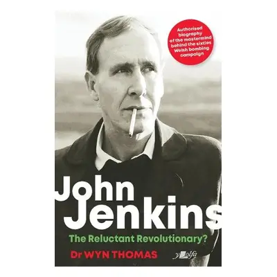 John Jenkins - The Reluctant Revolutionary? - Authorised Biography of the Mastermind Behind the 