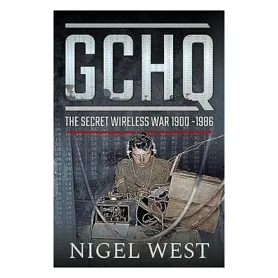 GCHQ: The Secret Wireless War, 1900-1986 - West, Nigel