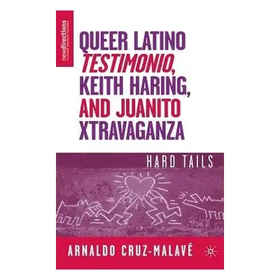 Queer Latino Testimonio, Keith Haring, and Juanito Xtravaganza - Cruz-Malave, A.