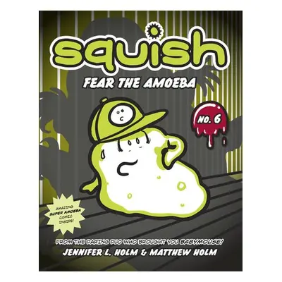 Squish #6: Fear the Amoeba - Holm, Jennifer L. a Holm, Matthew