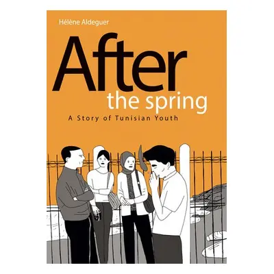 After the Spring: A Story of Tunisian Youth - Aldeguer, Helene