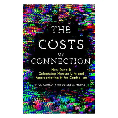 Costs of Connection - Couldry, Nick a Mejias, Ulises A.