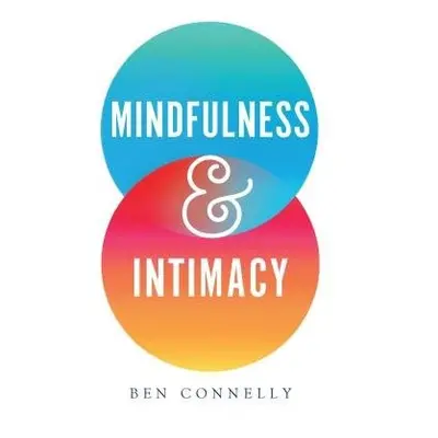 Mindfulness and Intimacy - Connelly, Ben