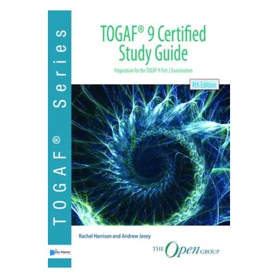 TOGAF 9 certified study guide - Josey, Andrew a Open Group a Harrison, Rachel