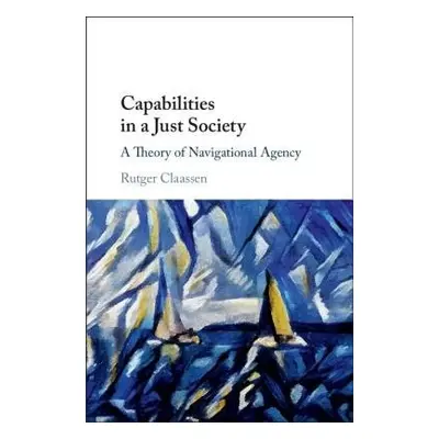 Capabilities in a Just Society - Claassen, Rutger (Universiteit Utrecht, The Netherlands)