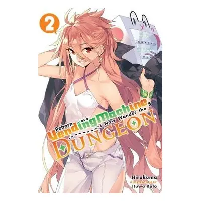 Reborn as a Vending Machine, I Now Wander the Dungeon, Vol. 2 (light novel) - Hirukuma