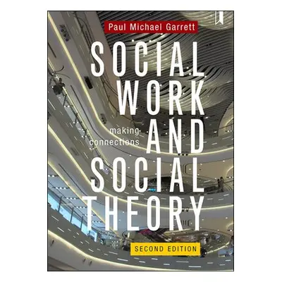 Social Work and Social Theory - Garrett, Paul Michael (National University of Ireland, Galway He