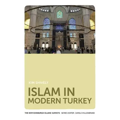 Islam in Modern Turkey - Shively, Kim