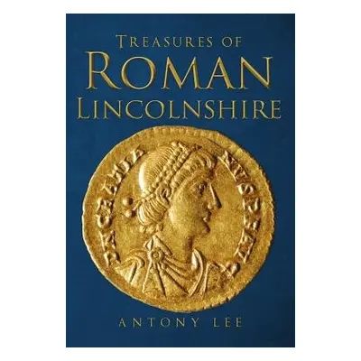 Treasures of Roman Lincolnshire - Lee, Antony