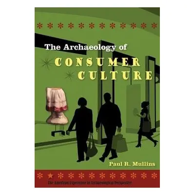 Archaeology of Consumer Culture - Mullins, Paul R.