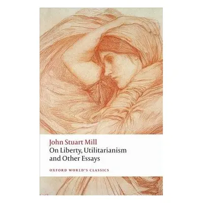 On Liberty, Utilitarianism and Other Essays - Mill, John Stuart