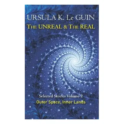 Unreal and the Real Volume 2 - Le Guin, Ursula K.