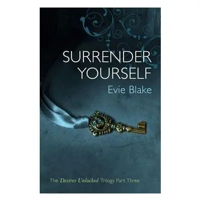 Surrender Yourself (The Desires Unlocked Trilogy Part Three) - Blake, Evie