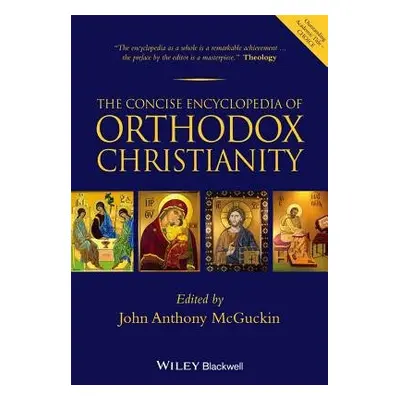 Concise Encyclopedia of Orthodox Christianity - McGuckin, John Anthony (Union Theological Semina