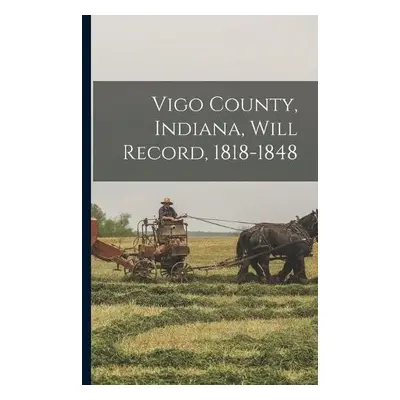 Vigo County, Indiana, Will Record, 1818-1848 - Anonymous