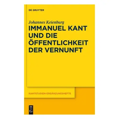 Immanuel Kant und die OEffentlichkeit der Vernunft - Keienburg, Johannes