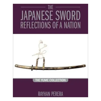 Japanese Sword Reflections of a Nation - Perera, Rayhan