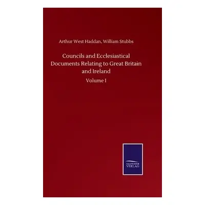 Councils and Ecclesiastical Documents Relating to Great Britain and Ireland - Haddan, Arthur Wes