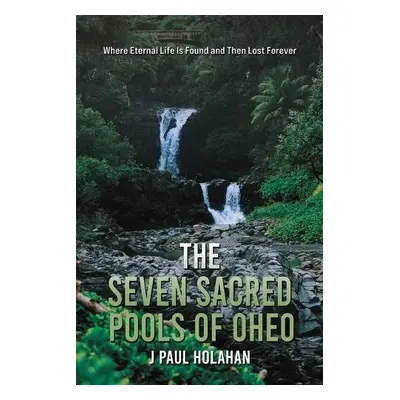 Seven Sacred Pools of Oheo - Holahan, J Paul