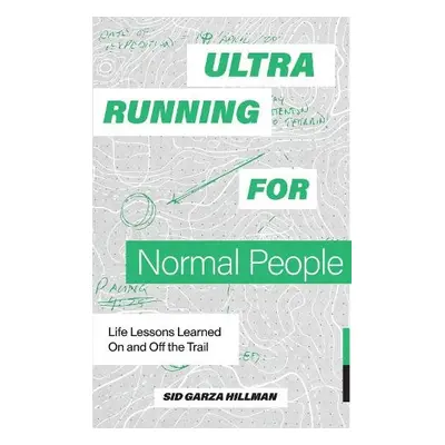 Ultrarunning for Normal People - Garza-Hillman, Sid