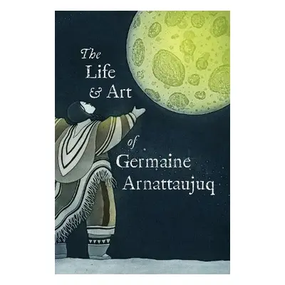 Life and Art of Germaine Arnattaujuq - Arvaaq Press