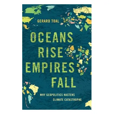 Oceans Rise Empires Fall - Toal, Gerard (Professor, Professor, Virginia Tech)