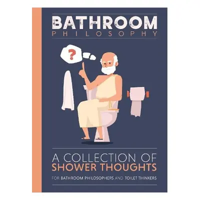 Bathroom Philosophy - A Collection Of Shower Thoughts - Bee Three Books