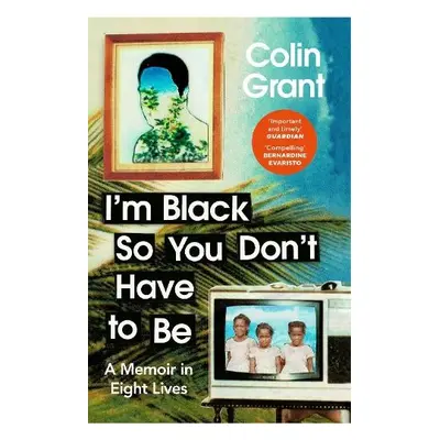 I'm Black So You Don't Have to Be - Grant, Colin