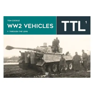 WW2 Vehicles Through the Lens Vol.1 - Cockle, Tom