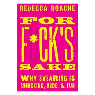 For F*ck's Sake - Roache, Rebecca (Associate Professor in Philosophy, Associate Professor in Phi