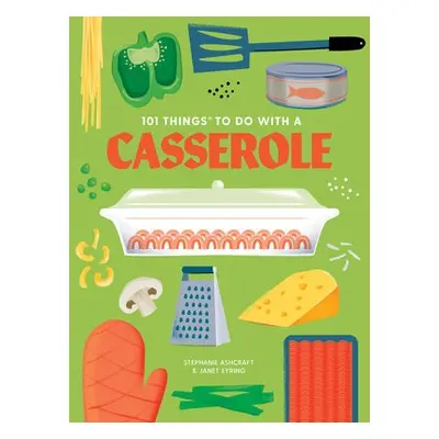 101 Things to do with a Casserole, new edition - Ashcraft, Stephanie a Eyring, Janet