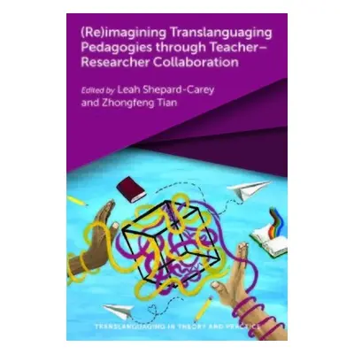 (Re)imagining Translanguaging Pedagogies through Teacher-Researcher Collaboration