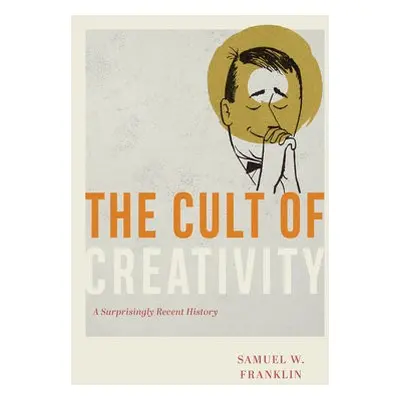 Cult of Creativity - Franklin, Samuel W.