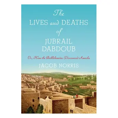 Lives and Deaths of Jubrail Dabdoub - Norris, Jacob