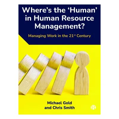 Where's the ‘Human’ in Human Resource Management? - Gold, Michael (Royal Holloway University of 