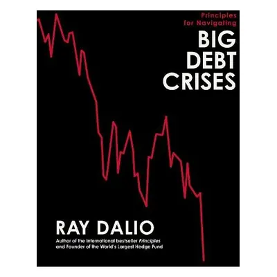 Principles for Navigating Big Debt Crises - Dalio, Ray