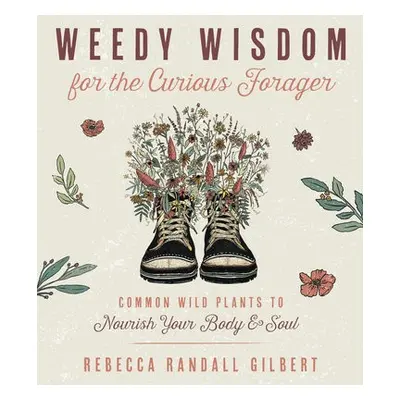 Weedy Wisdom for the Curious Forager - Gilbert, Rebecca