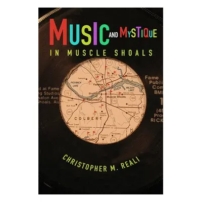 Music and Mystique in Muscle Shoals - Reali, Christopher M.