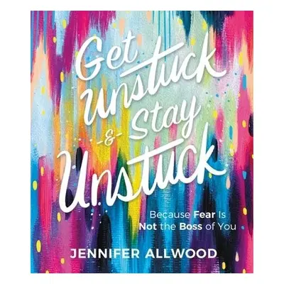 Get Unstuck and Stay Unstuck - Allwood, Jennifer