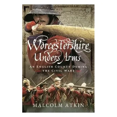 Worcestershire Under Arms - Atkin, Malcolm