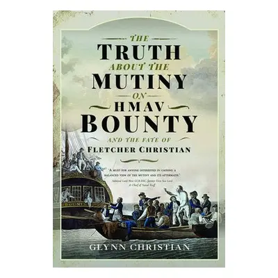 Truth About the Mutiny on HMAV Bounty - and the Fate of Fletcher Christian - Christian, Glynn