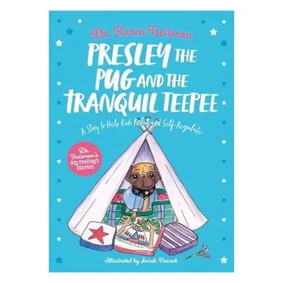 Presley the Pug and the Tranquil Teepee - Treisman, Dr. Karen, Clinical Psychologist, trainer, 