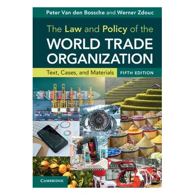 Law and Policy of the World Trade Organization - Van den Bossche, Peter a Zdouc, Werner