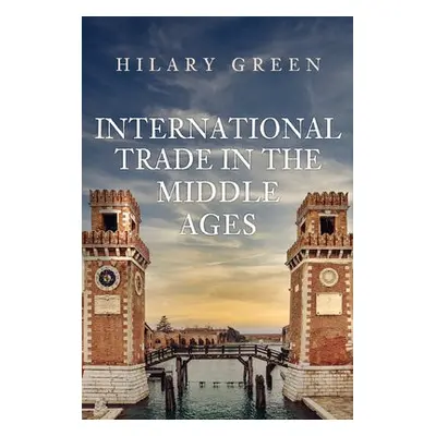 International Trade in the Middle Ages - Green, Hilary