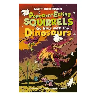 Popcorn-Eating Squirrels Go Nuts with the Dinosaurs - Dickinson, Matt